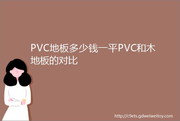 PVC地板多少钱一平PVC和木地板的对比