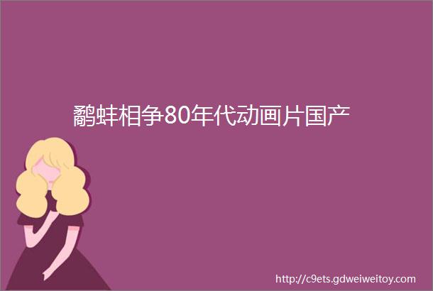 鹬蚌相争80年代动画片国产