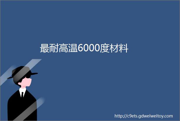 最耐高温6000度材料