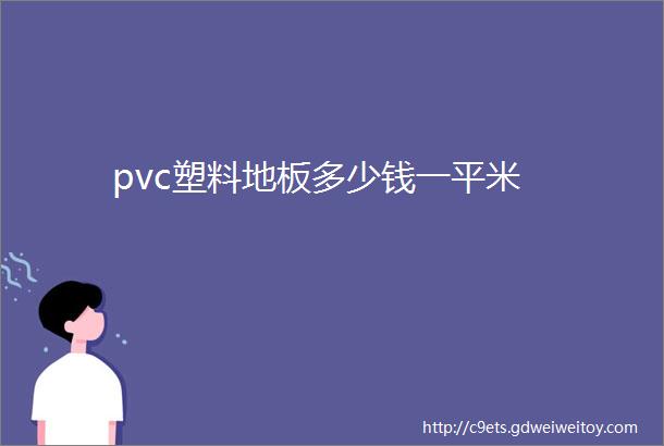 pvc塑料地板多少钱一平米